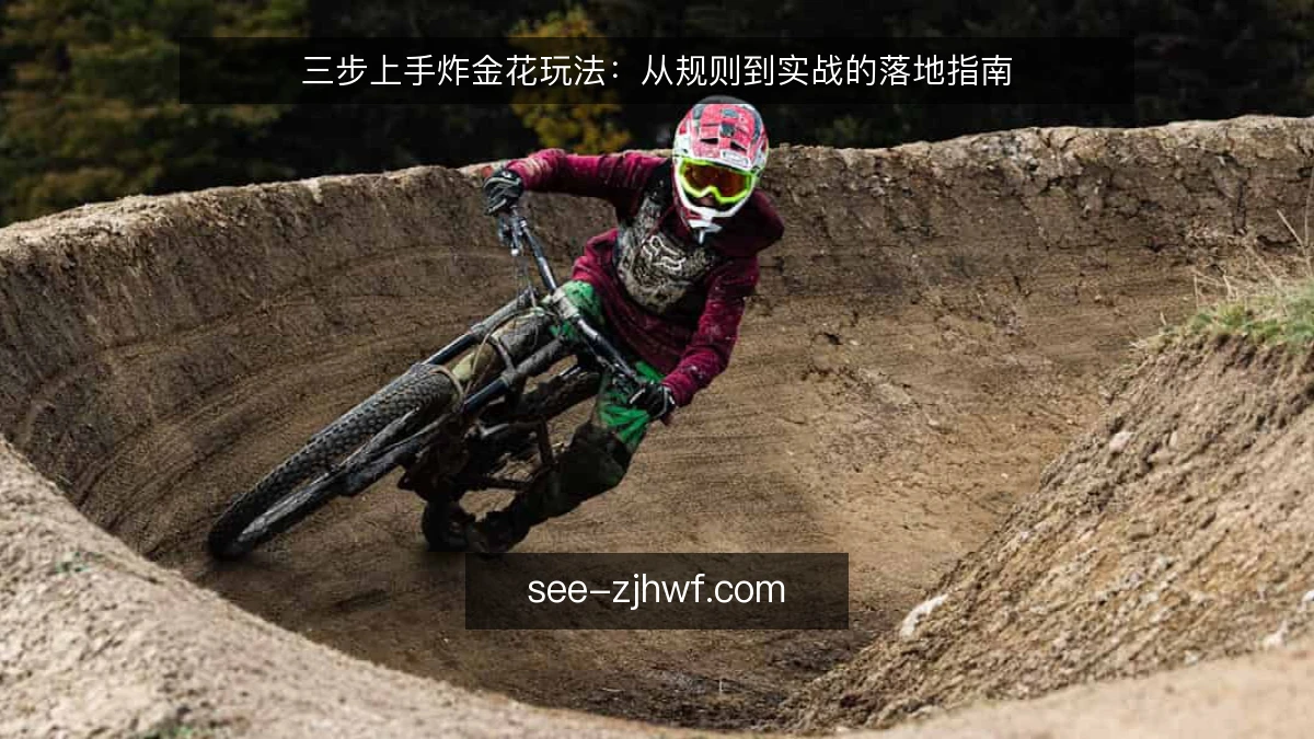 三步上手炸金花玩法：从规则到实战的落地指南