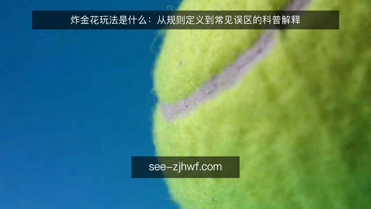 炸金花玩法是什么：从规则定义到常见误区的科普解释
